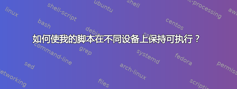 如何使我的脚本在不同设备上保持可执行？