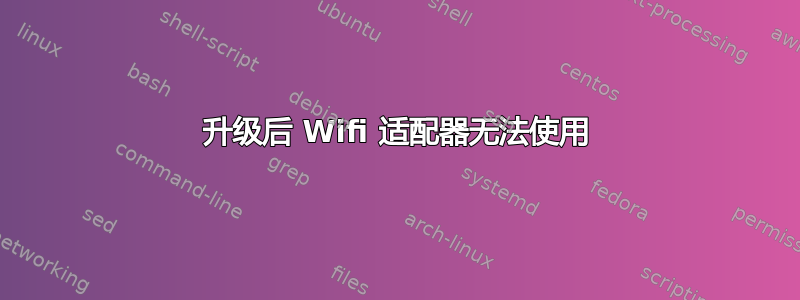 升级后 Wifi 适配器无法使用