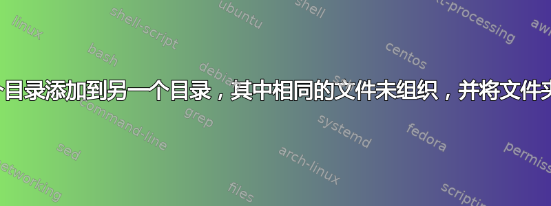 如何将子文件夹从一个目录添加到另一个目录，其中相同的文件未组织，并将文件夹名称添加到文件前面