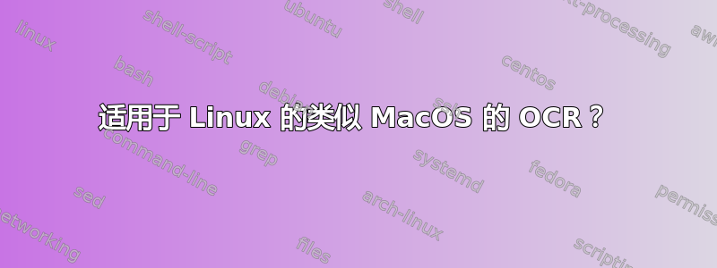 适用于 Linux 的类似 MacOS 的 OCR？