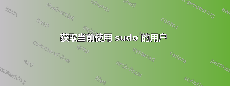 获取当前使用 sudo 的用户