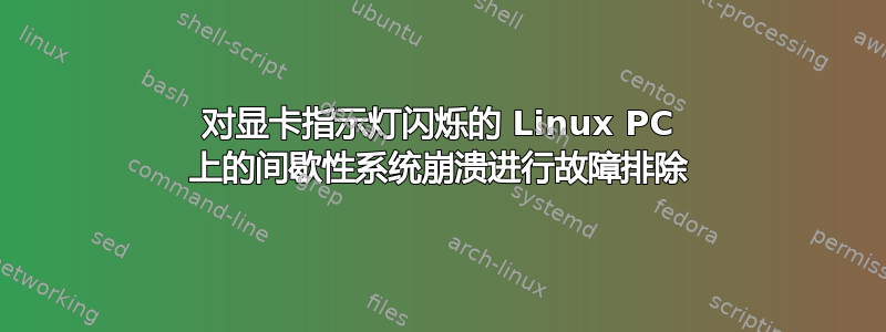 对显卡指示灯闪烁的 Linux PC 上的间歇性系统崩溃进行故障排除