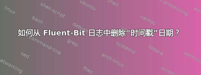 如何从 Fluent-Bit 日志中删除“时间戳”日期？