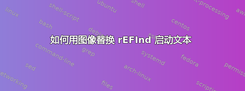 如何用图像替换 rEFInd 启动文本