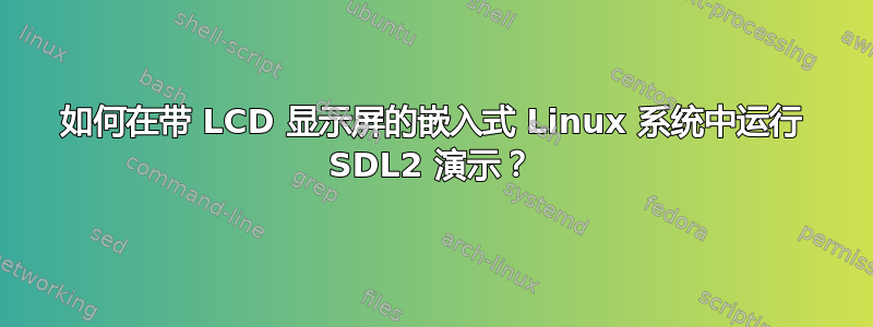 如何在带 LCD 显示屏的嵌入式 Linux 系统中运行 SDL2 演示？