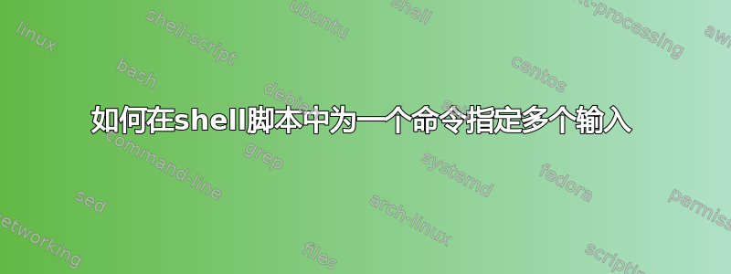 如何在shell脚本中为一个命令指定多个输入