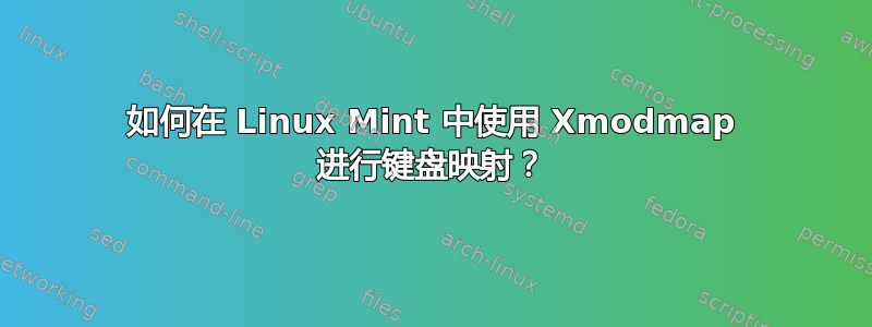 如何在 Linux Mint 中使用 Xmodmap 进行键盘映射？