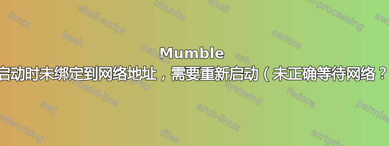 Mumble 在启动时未绑定到网络地址，需要重新启动（未正确等待网络？）