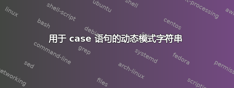 用于 case 语句的动态模式字符串