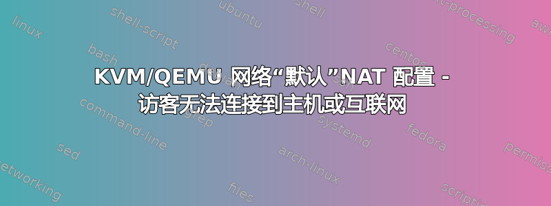 KVM/QEMU 网络“默认”NAT 配置 - 访客无法连接到主机或互联网