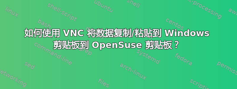 如何使用 VNC 将数据复制/粘贴到 Windows 剪贴板到 OpenSuse 剪贴板？