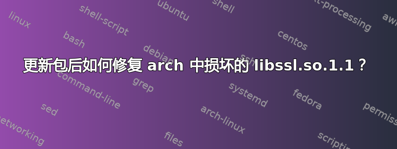 更新包后如何修复 arch 中损坏的 libssl.so.1.1？