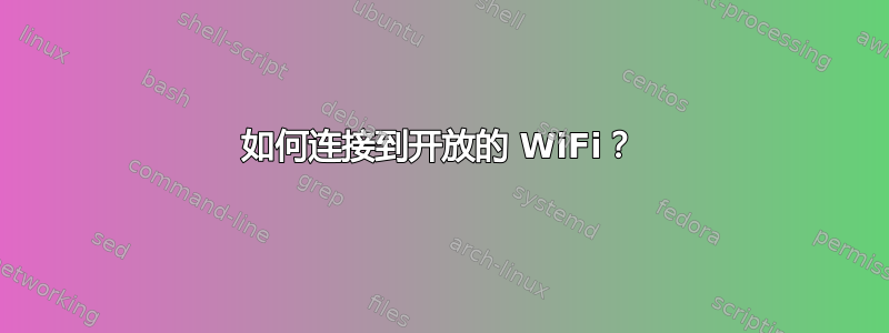 如何连接到开放的 WiFi？