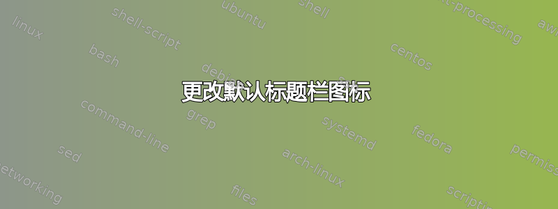 更改默认标题栏图标