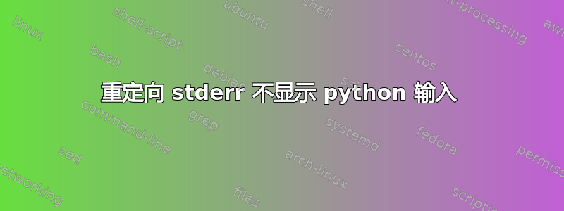 重定向 stderr 不显示 python 输入