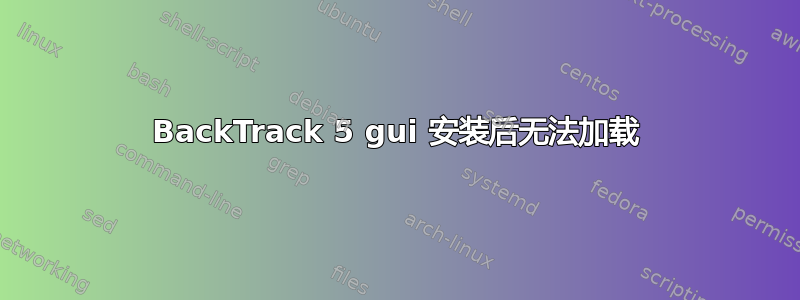 BackTrack 5 gui 安装后无法加载