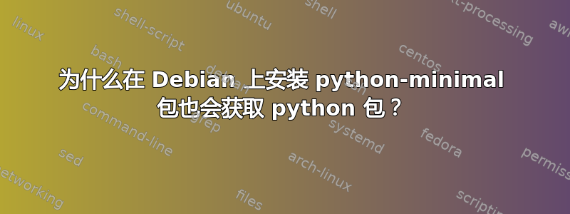 为什么在 Debian 上安装 python-minimal 包也会获取 python 包？