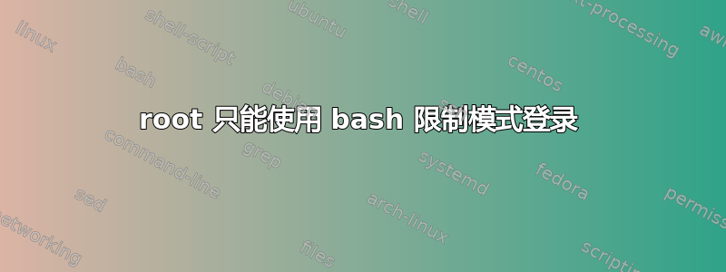 root 只能使用 bash 限制模式登录