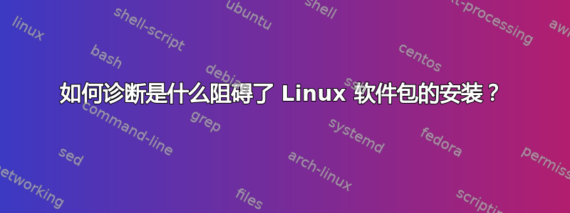 如何诊断是什么阻碍了 Linux 软件包的安装？