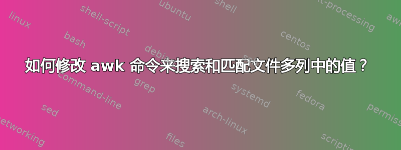 如何修改 awk 命令来搜索和匹配文件多列中的值？