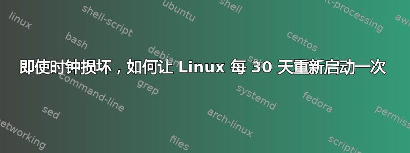 即使时钟损坏，如何让 Linux 每 30 天重新启动一次