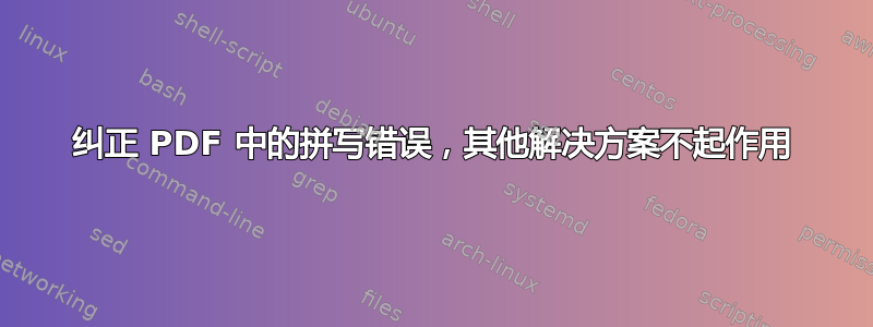 纠正 PDF 中的拼写错误，其他解决方案不起作用