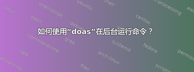 如何使用“doas”在后台运行命令？