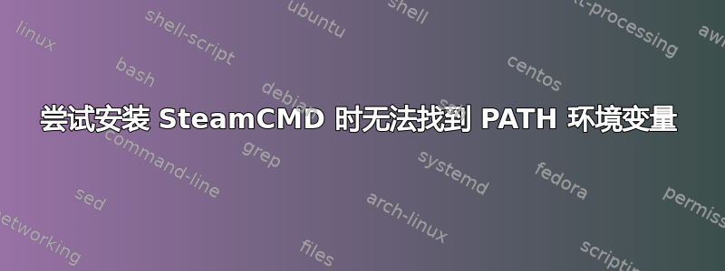 尝试安装 SteamCMD 时无法找到 PATH 环境变量