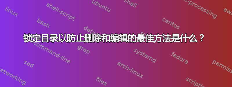 锁定目录以防止删除和编辑的最佳方法是什么？