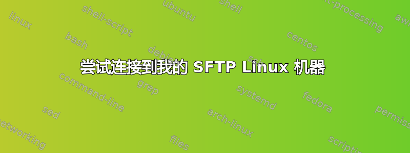 尝试连接到我的 SFTP Linux 机器