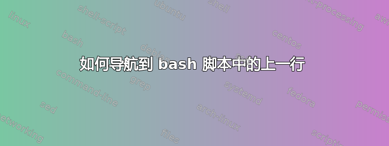 如何导航到 bash 脚本中的上一行