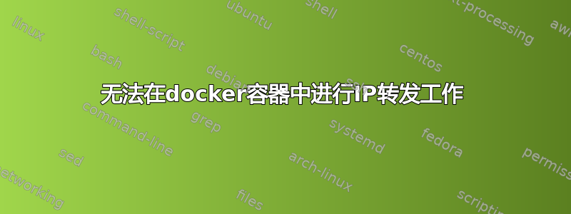 无法在docker容器中进行IP转发工作