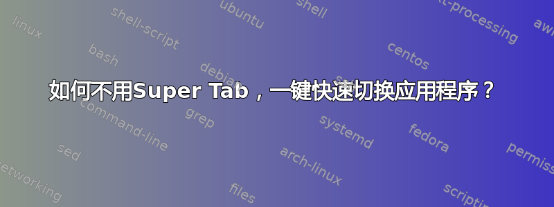 如何不用Super Tab，一键快速切换应用程序？