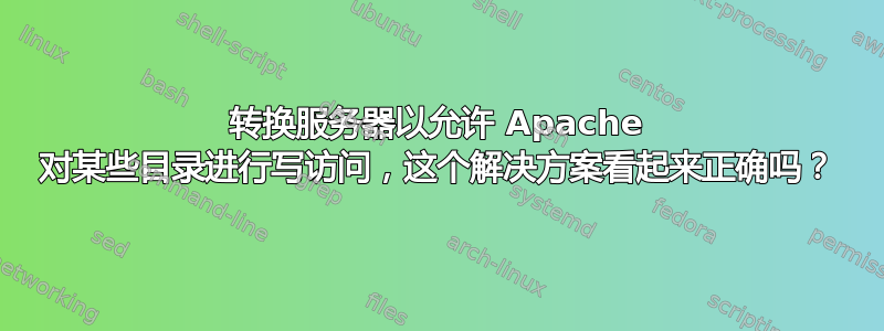 转换服务器以允许 Apache 对某些目录进行写访问，这个解决方案看起来正确吗？