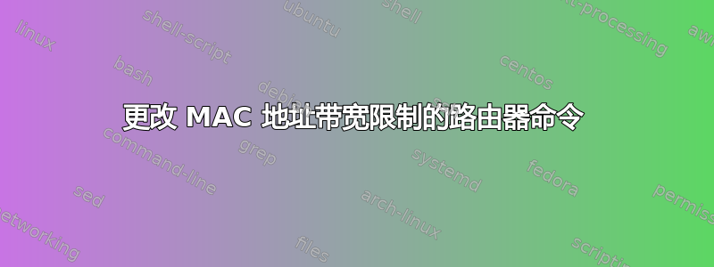 更改 MAC 地址带宽限制的路由器命令