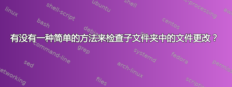 有没有一种简单的方法来检查子文件夹中的文件更改？