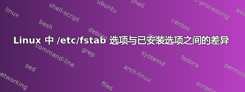 Linux 中 /etc/fstab 选项与已安装选项之间的差异