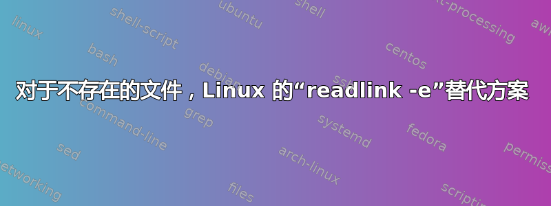 对于不存在的文件，Linux 的“readlink -e”替代方案