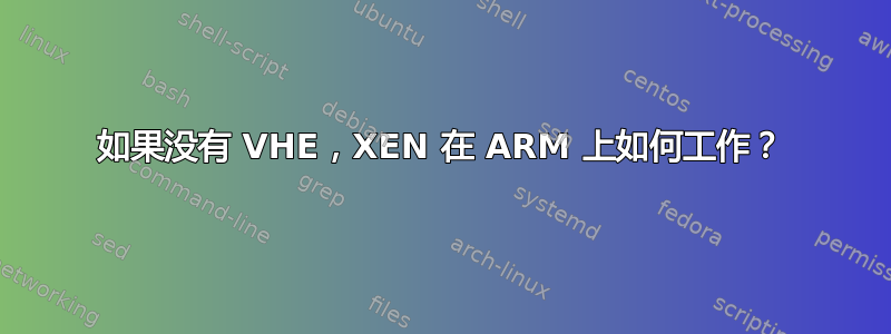 如果没有 VHE，XEN 在 ARM 上如何工作？