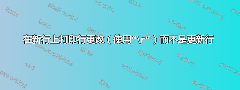 在新行上打印行更改（使用“\r”）而不是更新行