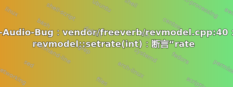 Linux-Audio-Bug：vendor/freeverb/revmodel.cpp:40：void revmodel::setrate(int)：断言“rate 