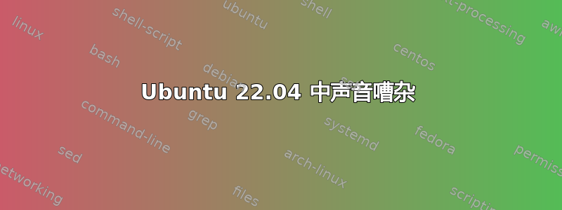 Ubuntu 22.04 中声音嘈杂