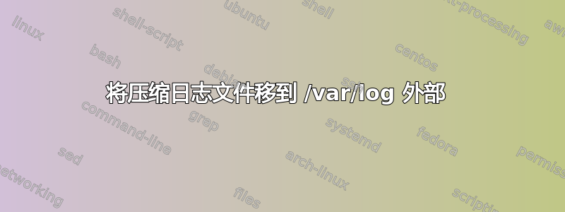 将压缩日志文件移到 /var/log 外部 