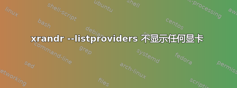 xrandr --listproviders 不显示任何显卡