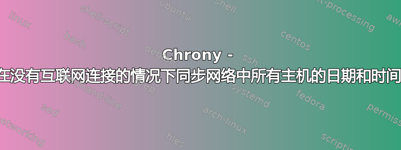 Chrony - 在没有互联网连接的情况下同步网络中所有主机的日期和时间