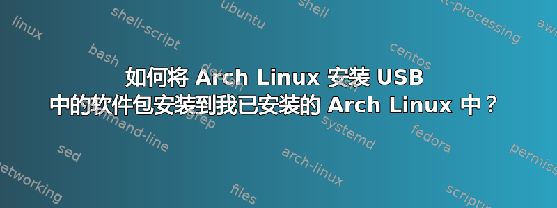 如何将 Arch Linux 安装 USB 中的软件包安装到我已安装的 Arch Linux 中？