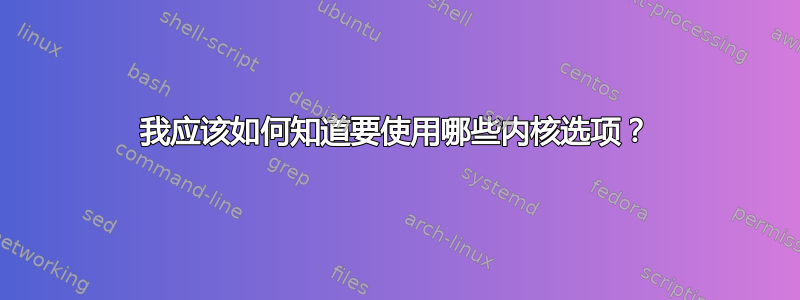 我应该如何知道要使用哪些内核选项？