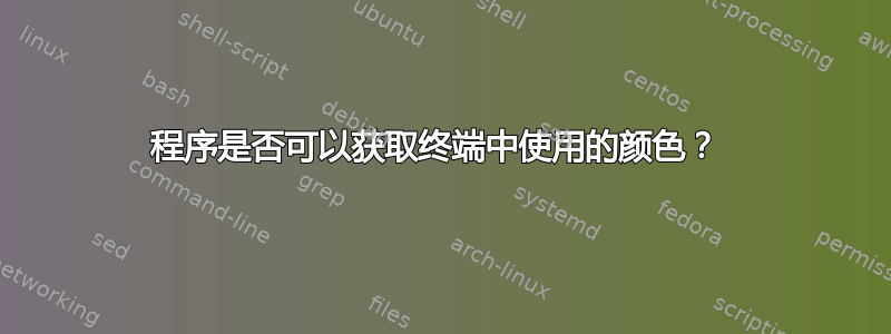 程序是否可以获取终端中使用的颜色？ 