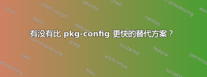 有没有比 pkg-config 更快的替代方案？