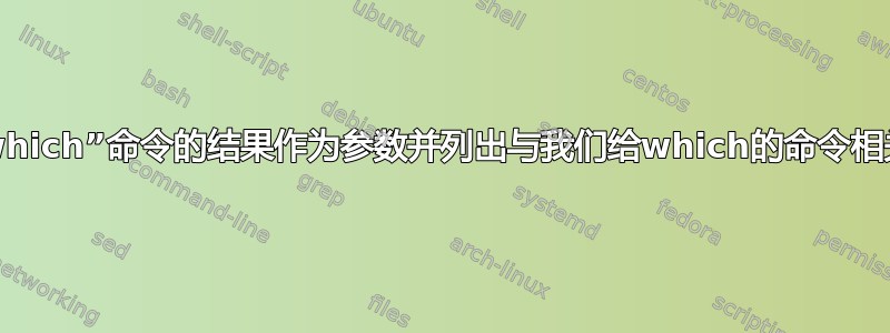 什么linux命令将“which”命令的结果作为参数并列出与我们给which的命令相关的配置文件路径？